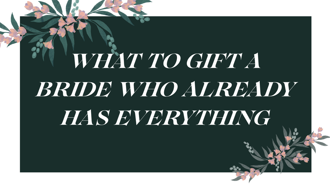 What to Gift a Bride Who Already Has Everything