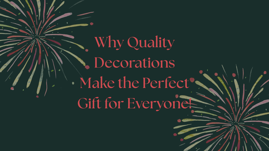 Why Quality Decorations Make the Perfect Gift for Everyone